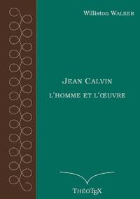 Jean Calvin, l'homme et l'oeuvre