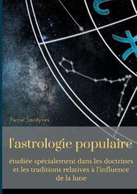 L'astrologie populaire étudiée spécialement dans les doctrines et les traditions relatives à l'influence de la lune.