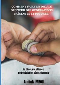 Comment faire de Dieu le Débiteur des générations présentes et futures