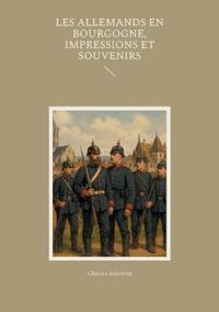 Les Allemands en Bourgogne, Impressions et Souvenirs
