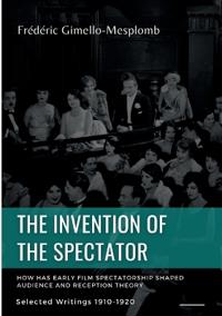 The Invention of the Spectator. How has Early film Spectatorship shaped Audience and Reception Theory