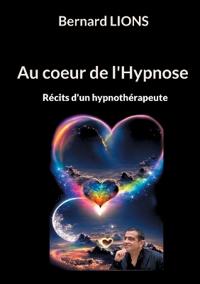 Au coeur de l'Hypnose: Récits d'un hypnothérapeute