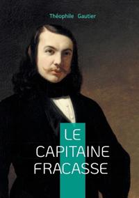 Le capitaine Fracasse: Un roman de cape et d'épée romantique