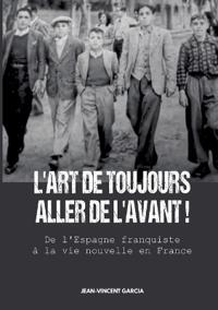 L'Art de toujours de aller de l'avant !: De l'Espagne franquiste à la vie nouvelle en France