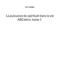 La puissance du spirituel dans la vie, ABCdaire, tome 1