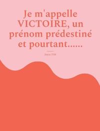 Je m'appelle Victoire, un prénom prédestiné et pourtant......