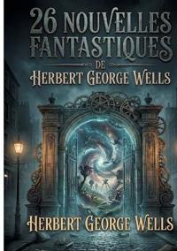 26 nouvelles fantastiques de Herbert George Wells