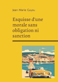 Esquisse d'une morale sans obligation ni sanction