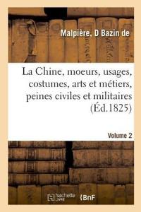 La Chine, Moeurs, Usages, Costumes, Arts Et Métiers, Peines Civiles Et Militaires, Cérémonies