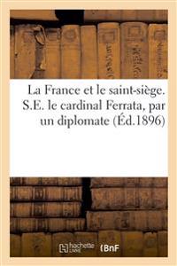 La France et le saint-siège. S.E. le cardinal Ferrata, par un diplomate