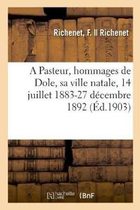 A Pasteur, hommages de Dole, sa ville natale, 14 juillet 1883-27 décembre 1892