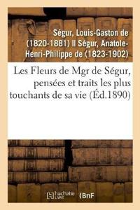 Les Fleurs de Mgr de Ségur, Pensées Et Traits Les Plus Touchants de Sa Vie