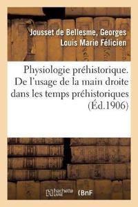 Physiologie Préhistorique. de l'Usage de la Main Droite Dans Les Temps Préhistoriques