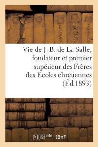 Vie Du Bienheureux J.-B. de la Salle, Fondateur Et Premier Supérieur Des Frères Des Ecoles