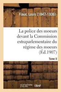 La Police Des Moeurs Devant La Commission Extraparlementaire Du Régime Des Moeurs. Tome II