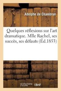 Quelques Réflexions Sur l'Art Dramatique. Mlle Rachel, Ses Succès, Ses Défauts