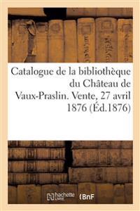 Catalogue Des Livres Composant La Bibliothèque Du Château de Vaux-Praslin