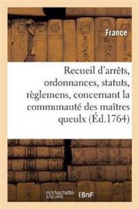 Recueil d'Arrêts, Ordonnances, Statuts Et Règlemens, Concernant La Communauté Des Maîtres Queulx