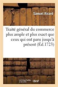 Traité Général Du Commerce Plus Ample Et Plus Exact Que Ceux Qui Ont Paru Jusqu'à Présent