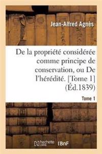 de la Propriété Considérée Comme Principe de Conservation Ou de l'Hérédité. Tome 1