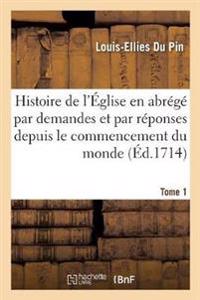 Histoire de l'Église En Abrégé Par Demandes Et Par Réponses. Tome 1