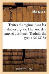 Traités Du Régime Dans Les Maladies Aigues. Des Airs, Des Eaux Et Des Lieux. Traduits Du Grec