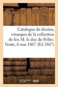 Catalogue de Dessins Anciens Et Modernes, Estampes de la Collection de Feu M. Le Duc de Feltre