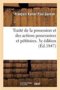Traité de la Possession Et Des Actions Possessoires Et Pétitoires. 3e Édition
