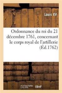 Ordonnance Du Roi Du 21 Décembre 1761, Concernant Le Corps Royal de l'Artillerie