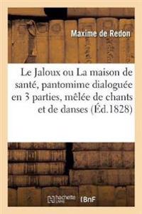 Le Jaloux Ou La Maison de Santé, Pantomime Dialoguée En 3 Parties, Mêlée de Chants Et de Danses