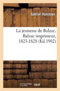 La Jeunesse de Balzac. Balzac Imprimeur, 1825-1828