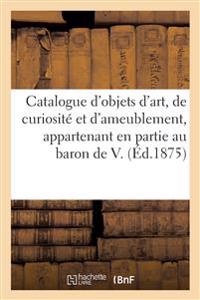 Catalogue d'objets d'art, de curiosité et d'ameublement, appartenant en partie à M. le baron de V.