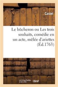 Le bûcheron ou Les trois souhaits, comédie en un acte, mêlée d'ariettes