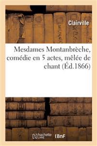 Mesdames Montanbrèche, comédie en 5 actes, mêlée de chant