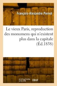 Le vieux Paris, reproduction des monumens qui n'existent plus dans la capitale