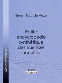 Petite encyclopédie synthétique des sciences occultes