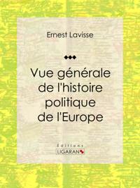 Vue générale de l''histoire politique de l''Europe