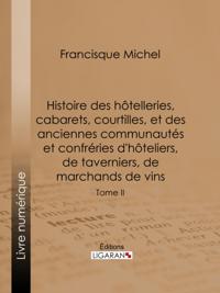 Histoire des hôtelleries, cabarets, courtilles, et des anciennes communautés et confréries d''hôteliers, de taverniers, de marchands de vins