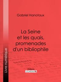 La Seine et les quais, promenades d''un bibliophile