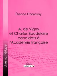 A. de Vigny et Charles Baudelaire candidats à l''Académie française