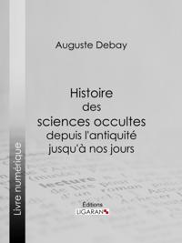 Histoire des sciences occultes depuis l''antiquité jusqu''à nos jours