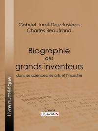 Biographie des grands inventeurs dans les sciences, les arts et l''industrie