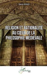 Religion et rationalité au coeur de la philosophie médiévale