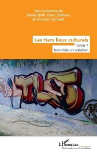 Les tiers lieux culturels: Tome 1 - Identités en création