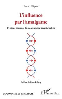L'influence par l'amalgame: Pratique courante de manipulation parmi d'autres