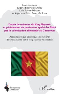 Devoir de mémoire du King Mayessè et pérénisation du patrimoine spolié des Mabi par la colonisation allemande au Cameroun