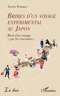 Bribes d'un voyage expérimental au Japon: Récit d'un voyage par les rencontres