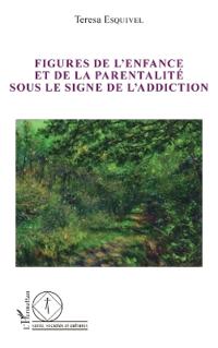 Figures de l'enfance et de la parentalité sous le signe de l'addiction