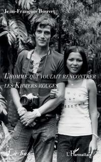 L'homme qui voulait rencontrer les Khmers rouges