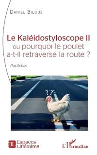 Le Kaléidostyloscope II ou pourquoi le poulet a-t-il retraversé la route ?